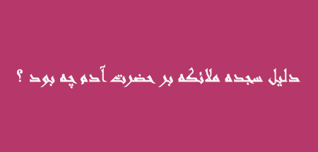 دلیل سجده ملائکه به حضرت آدم چه بود, دلیل سجده ملائکه به حضرت آدم, علت سجده ملائکه بر آدم