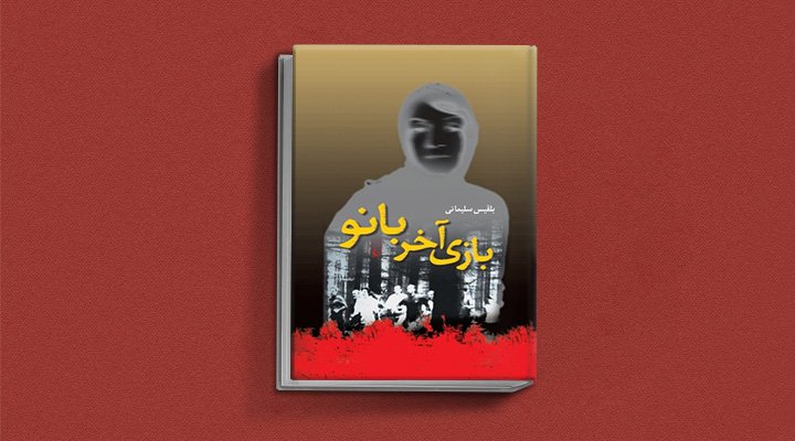 بازی آخر بانو اثر بلقیس سلیمانی، یکی از معروف ترین نویسندگان زن ایرانی