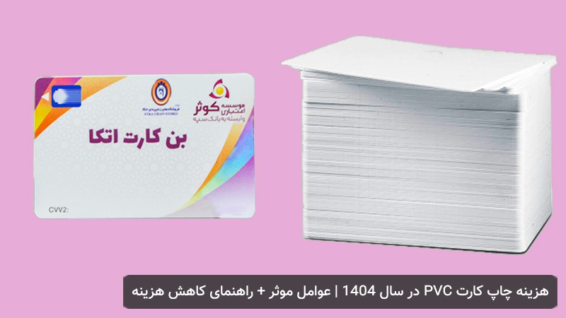 هزینه چاپ کارت PVC در سال ۱۴۰۴ | عوامل موثر + راهنمای کاهش هزینه